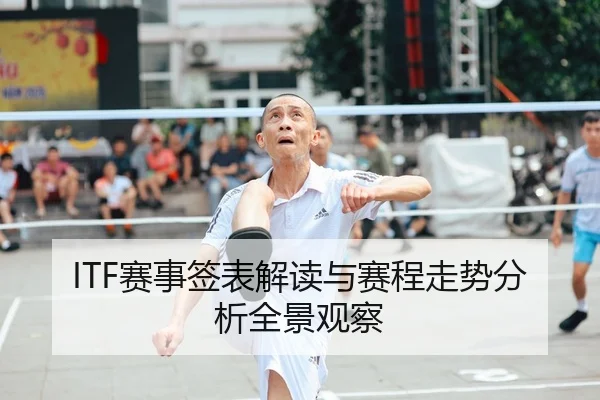 ITF赛事签表解读与赛程走势分析全景观察
