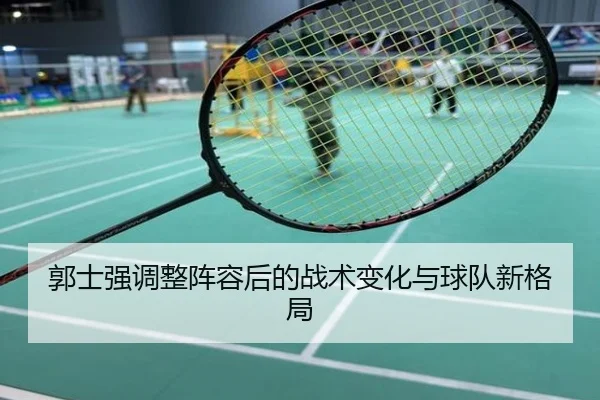 郭士强调整阵容后的战术变化与球队新格局