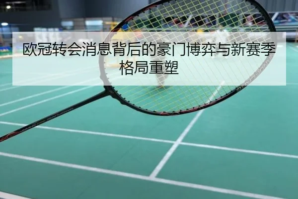 欧冠转会消息背后的豪门博弈与新赛季格局重塑